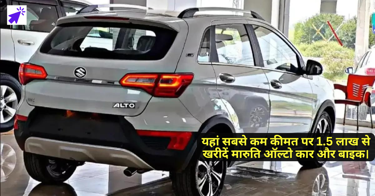 यहां सबसे कम कीमत पर 1.5 लाख से खरीदें मारुति ऑल्टो कार और बाइक।